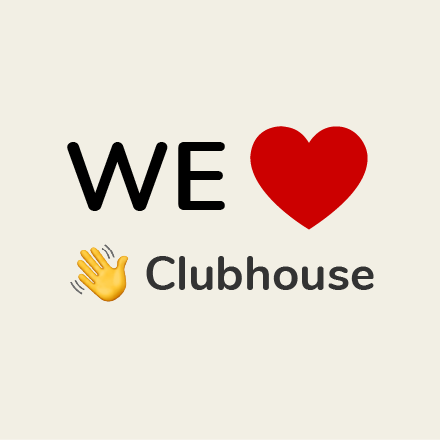 We love Clubhouse